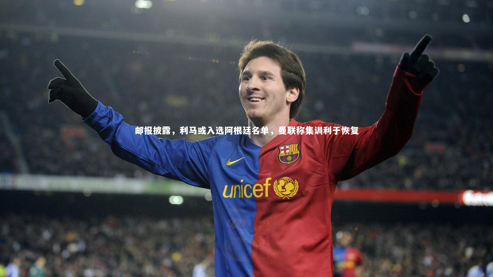 邮报披露,利马或入选阿根廷名单,曼联称集训利于恢复