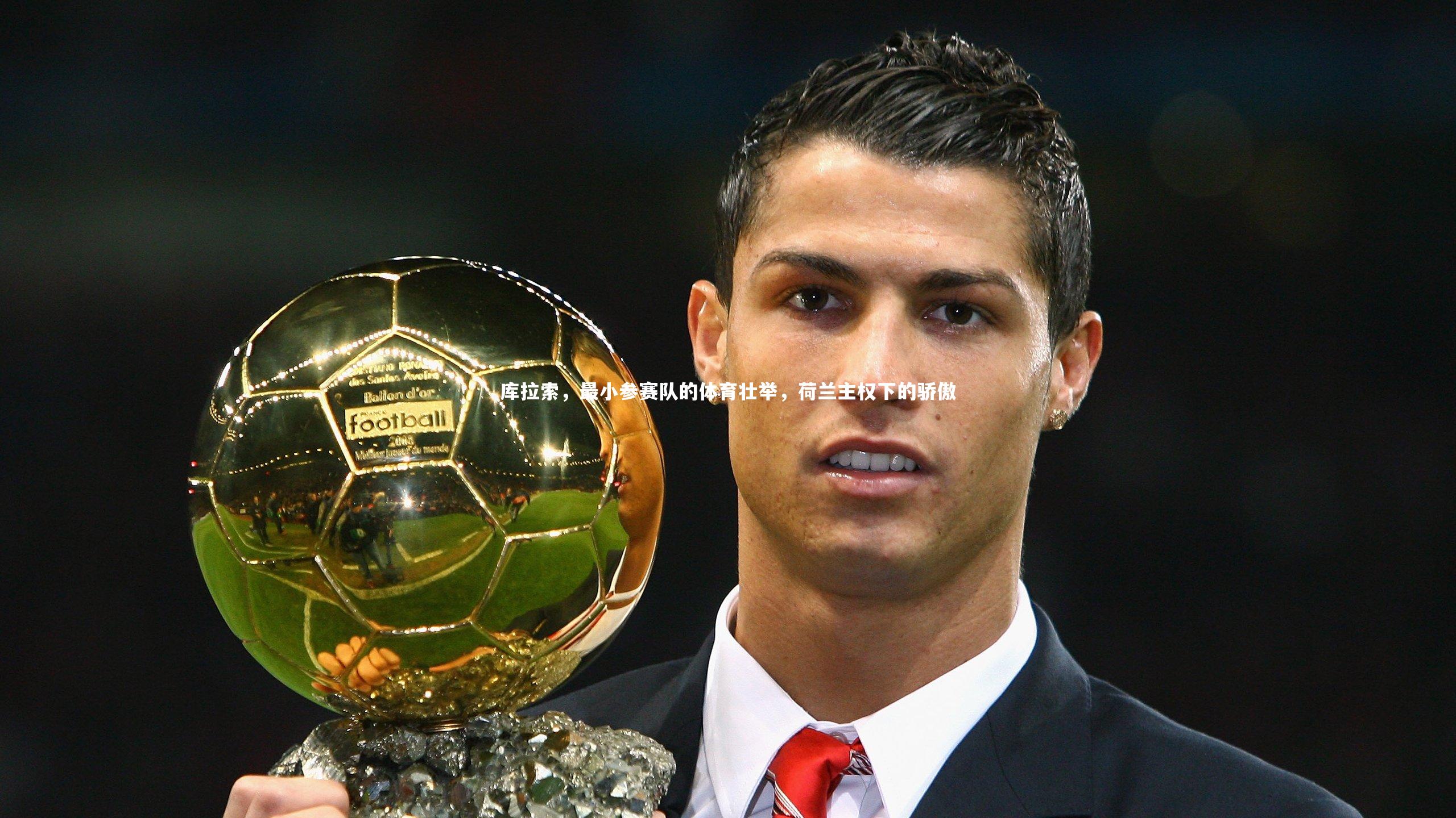 南宫娱乐官网-库拉索，最小参赛队的体育壮举，荷兰主权下的骄傲